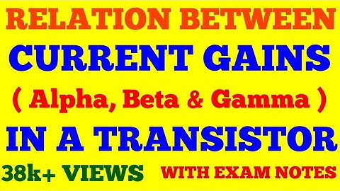 RELATION BETWEEN CURRENT GAINS IN THREE CONFIGURATIONS OF TRANSISTOR |  | ALPHA BETA GAMMA RELATION 