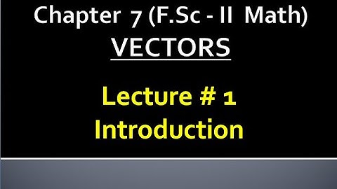 MATHEMATICS FSc - PART 2 ....CHAPTER # 7 VECTORS  ....LECTURE # 1