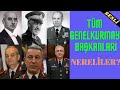 GENELKURMAY BAŞKANLARI LİSTESİ- Genelkurmay Başkanları Nereliler?