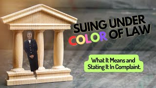 Suing Under The Color Of Law. What It Means. Stating It In Your Complaint.