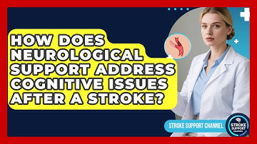 How Does Neurological Support Address Cognitive Issues After a Stroke? | Stroke Support Channel