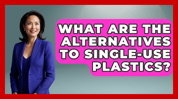 What Are the Alternatives to Single-Use Plastics? - Earth Science Answers