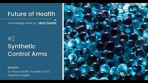02. Synthetic Control Arms - Future of Health: A Knowledge Series by Healthark Insights