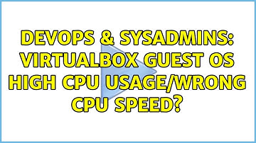 DevOps & SysAdmins: VirtualBox Guest OS High CPU Usage/Wrong CPU Speed? (2 Solutions!!)