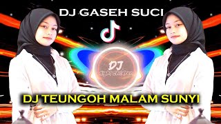DJ GASEH SUCI - DJ TEUNGOH MALAM SUNYI X CUT RANI AULIZA