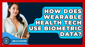 How Does Wearable Health Tech Use Biometric Data? - Long Life Blueprint