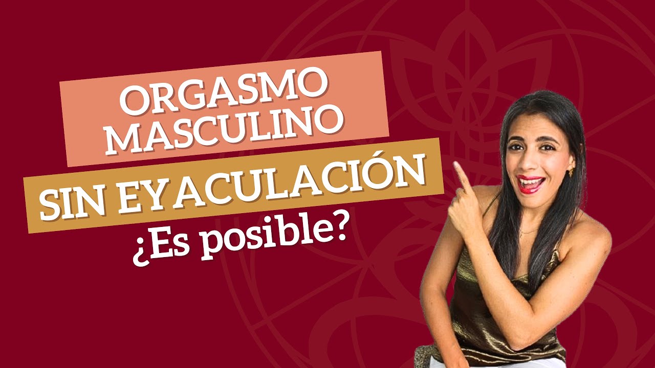 ¿Qué es la Inyaculación? ¿Es posible tener placer sin 