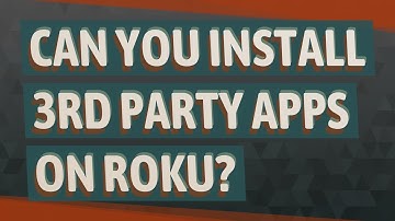 Can you install 3rd party apps on Roku?