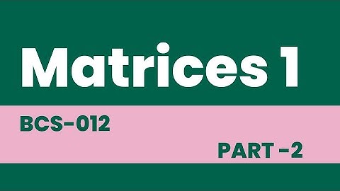 Types of Matrices || BSC - 012 IGNOU BCA BASICS MATHEMATICS  PART -2