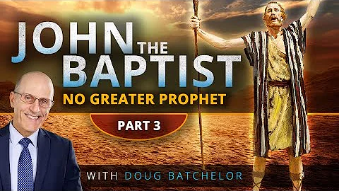 John the Baptist: No Greater Prophet Part 3 | Doug Batchelor