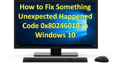 How to Fix Something Unexpected Happened Code 0x80246019 In Windows 10