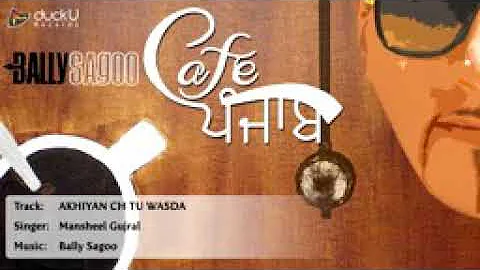 Akhiyan Ch Tu Wasda (Mansheel Gujral) || Cafe Punjab || Bally Sagoo || Latest Punjabi Songs