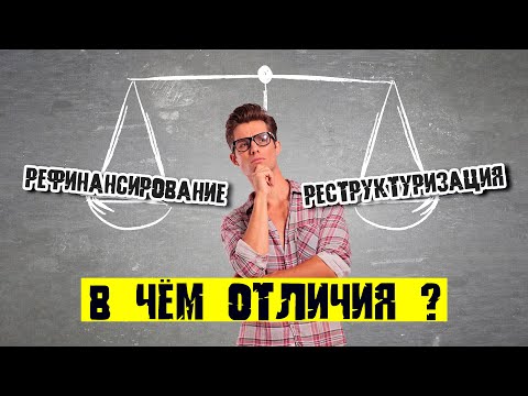 РЕФИНАНСИРОВАНИЕ И РЕСТРУКТУРИЗАЦИЯ кредитов. Что это, в чем отличия и почему это важно знать!?