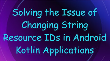 Solving the Issue of Changing String Resource IDs in Android Kotlin Applications