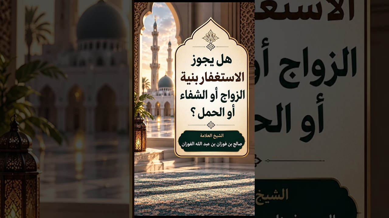 هل يجوز الاستغفار بنية الزواج أو الشفاء أو الحمل ؟ الشيخ العلامة صالح بن فوزان بن عبد الله الفوزان .