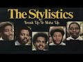 Stylistics   break  up to make up   1972