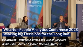 Making Long-Term Decisions with Annie Duke & Bill McNabb | Wharton People Analytics Conference 2023