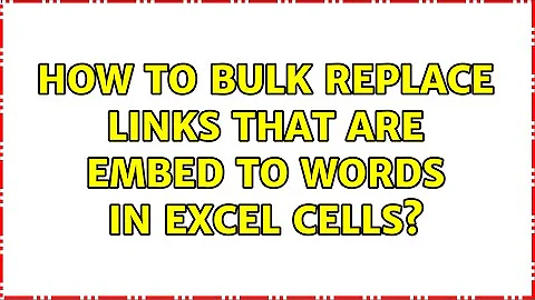How to bulk replace links that are embed to words in Excel cells?
