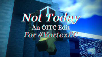 Not Today - An OITC Edit For #VortexEC