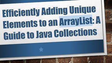 Efficiently Adding Unique Elements to an ArrayList: A Guide to Java Collections