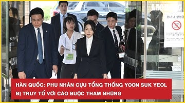 Hàn Quốc: Phu nhân cựu Tổng thống Yoon Suk Yeol bị truy tố với cáo buộc tham nhũng