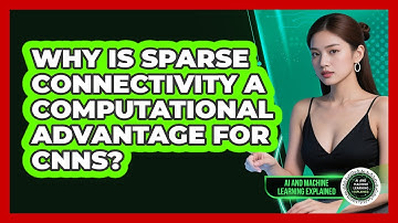 Why Is Sparse Connectivity A Computational Advantage For CNNs? - AI and Machine Learning Explained