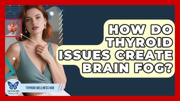 How Do Thyroid Issues Create Brain Fog? - Thyroid Wellness Hub