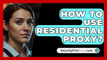 How To Use Residential Proxy? - SecurityFirstCorp.com