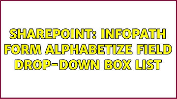 Sharepoint: InfoPath Form Alphabetize Field Drop-down box list (2 Solutions!!)