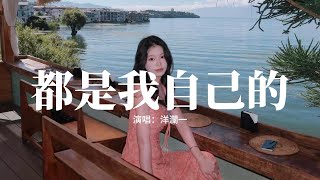 洋瀾一 - 都是我自己的『所有委屈 都是我自己的，這個世界 誰又會在乎呢，眼淚就着 苦酒 一起喝，和夜色共享 心碎的時刻。』【動態歌詞MV】