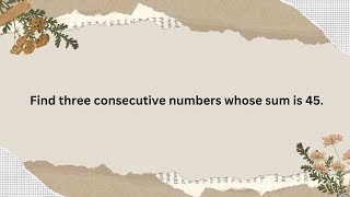 Find three consecutive numbers whose sum is 45.