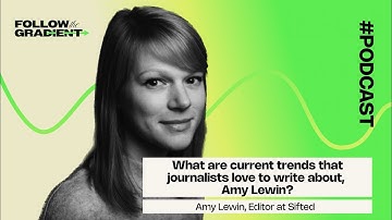Top Trends in European Tech Journalism Right Now—Amy Lewin, Editor at Sifted | Follow the Gradient