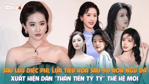 Sau Lưu Diệc Phi, lứa tiểu hoa sau 90 Hoa ngữ đã xuất hiện dàn "thần tiên tỷ tỷ" thế hệ mới