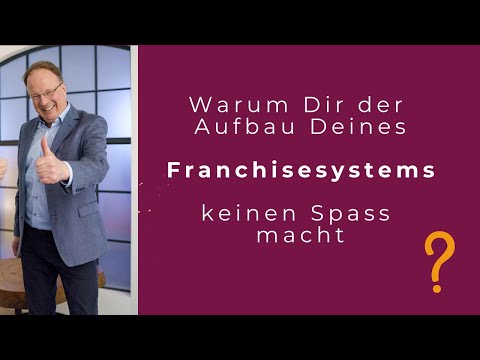 Warum Dir der Aufbau Deines Franchisesystems keinen Spass macht