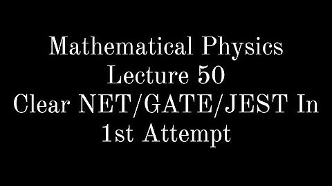 Lecture 50 || Mathematical Physics || Complex Analysis