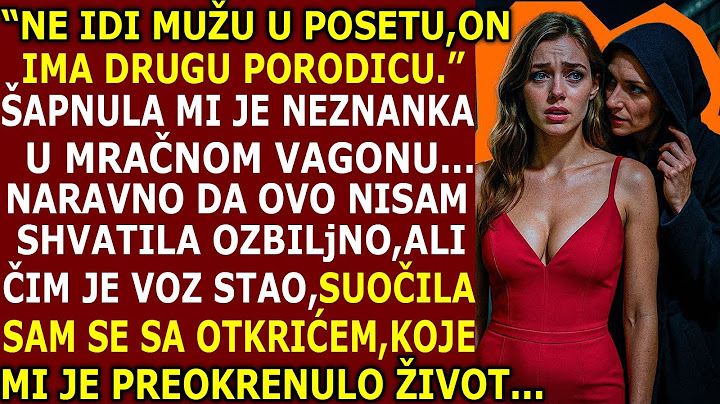 "NE POSEĆUJ MUŽA, JER IMA DRUGU PORODICU", REKLA MI JE NEZNANKA U VOZU. UJUTRU, KAD SAM STIGLA, ŠOK