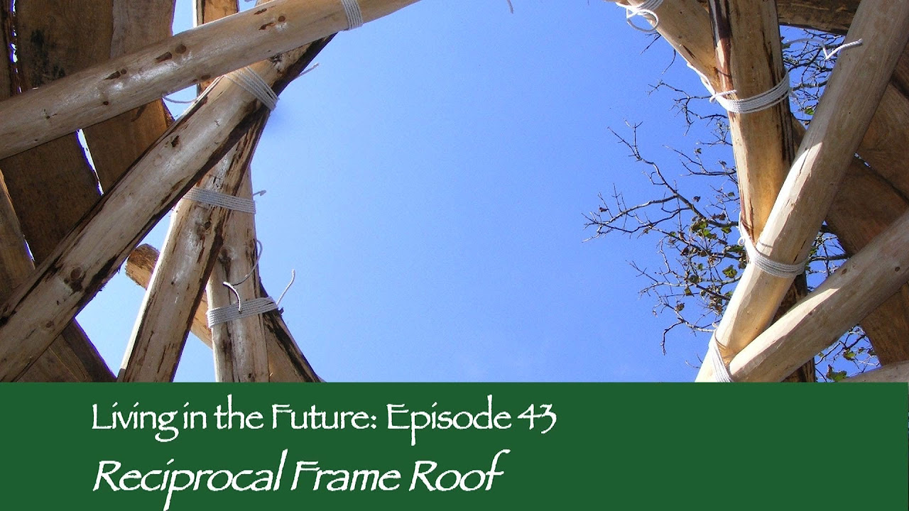 How to build a Reciprocal Frame Roof - with Tony Wrench: Living in the Future (Ecovillages) 43