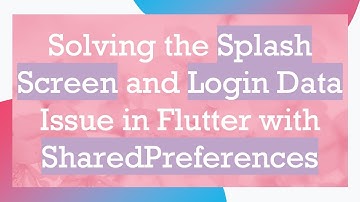 Solving the Splash Screen and Login Data Issue in Flutter with SharedPreferences