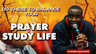 DO THESE TO BALANCE YOUR PRAYER AND STUDY LIFE || P.DANIEL OLAWANDE