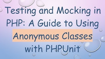 Testing and Mocking in PHP: A Guide to Using Anonymous Classes with PHPUnit