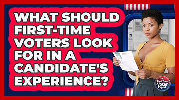 What Should First-time Voters Look For In A Candidate