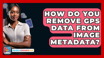 How Do You Remove GPS Data From Image Metadata? - SearchEnginesHub.com