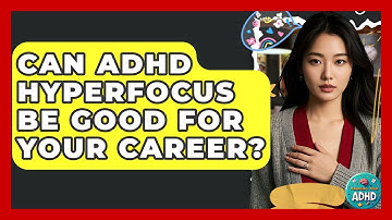 Can ADHD Hyperfocus Be Good For Your Career? - Managing Your ADHD