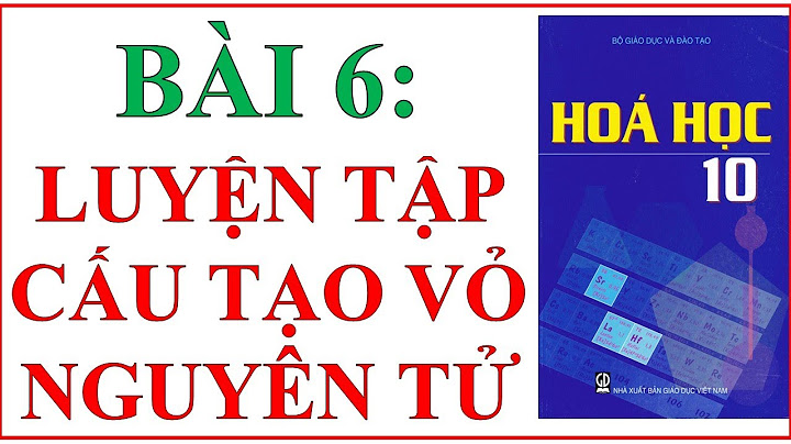 Hóa 10 luyện tập cấu tạo vỏ nguyên tử năm 2024