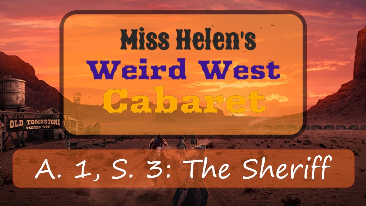 The Sheriff - Miss Helen's Weird West Cabaret (A.1, S.3) [Lyrics]