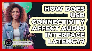 How Does USB Connectivity Affect Audio Interface Latency?