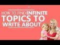 How to find ENDLESS topics to write about!