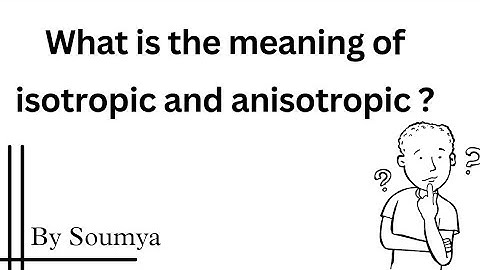 Easy explanation of isotropic and anisotropic