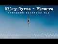 Miley cyrus  flowers tyroxeen remix ft bruno mars extended mix