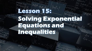 Lesson 15 | SOLVING EXPONENTIAL EQUATIONS AND INEQUALITIES (Part 1/2)